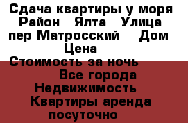 Сдача квартиры у моря › Район ­ Ялта › Улица ­ пер Матросский  › Дом ­ 10 › Цена ­ 1 000 › Стоимость за ночь ­ 1 000 - Все города Недвижимость » Квартиры аренда посуточно   